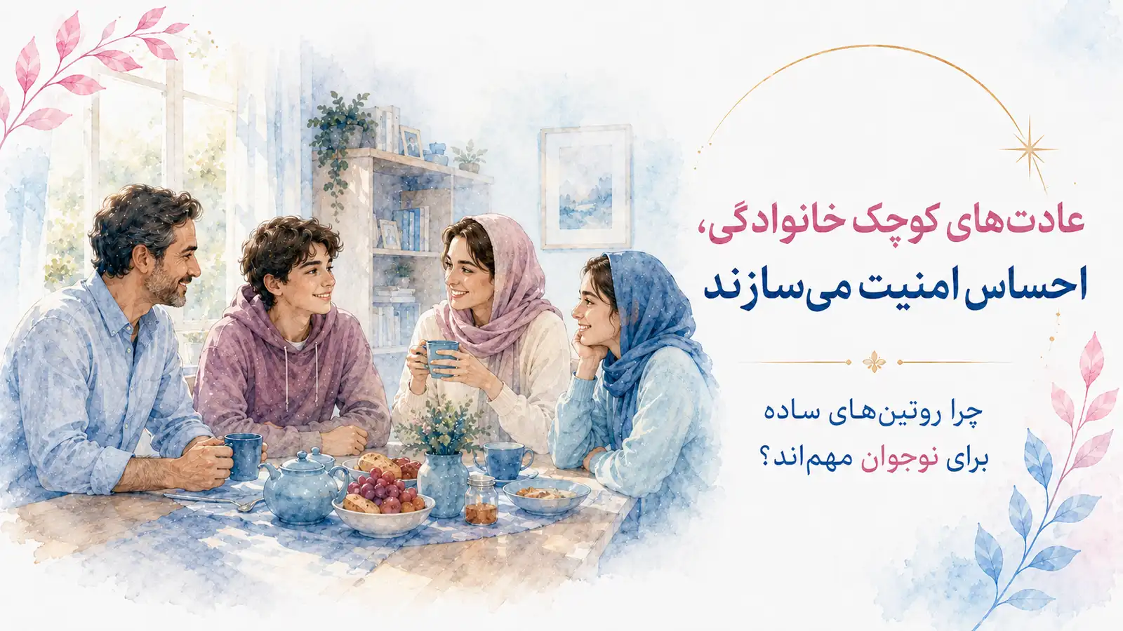 عادت‌های خانوادگی و حال نوجوان؛ تکرارهای کوچک خانه چگونه احساس امنیت می‌سازند؟