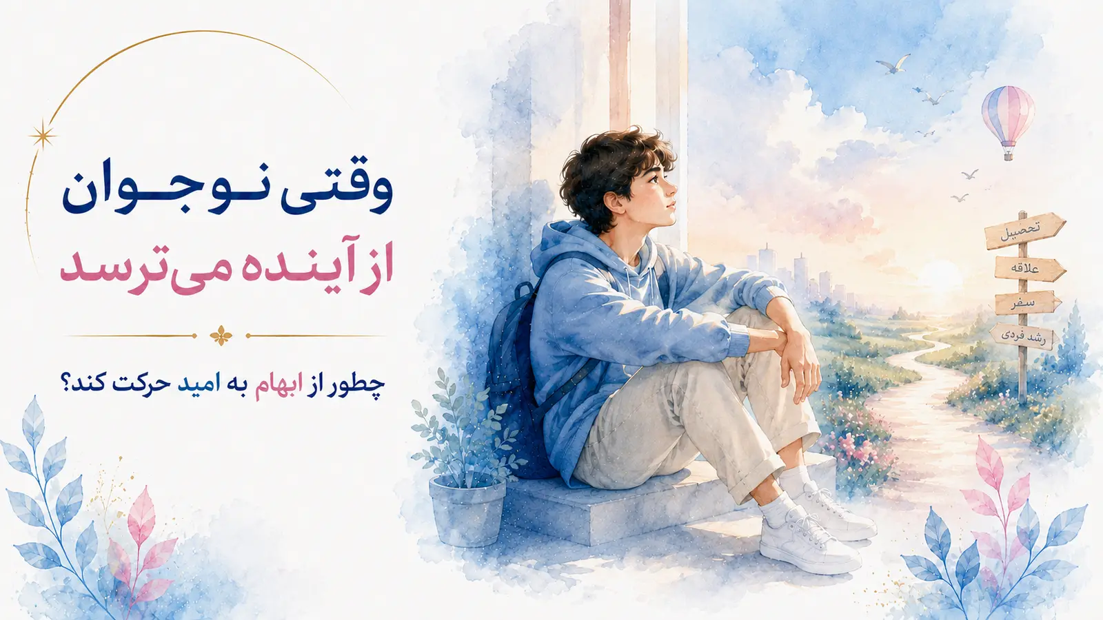 وقتی نوجوان از آینده می‌ترسد؛ چگونه از ابهام به امید و اقدام برسد؟